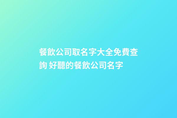 餐飲公司取名字大全免費查詢 好聽的餐飲公司名字